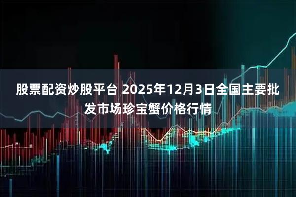 股票配资炒股平台 2025年12月3日全国主要批发市场珍宝蟹价格行情